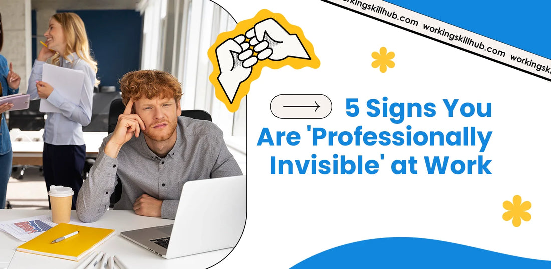 5 Signs You Are 'Professionally Invisible' at Work